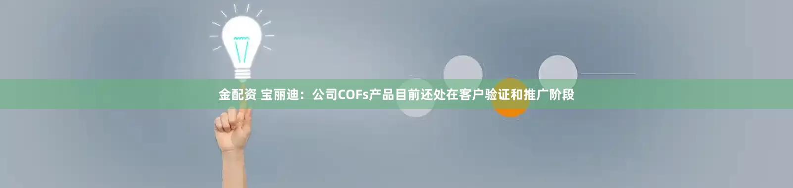 金配资 宝丽迪：公司COFs产品目前还处在客户验证和推广阶段